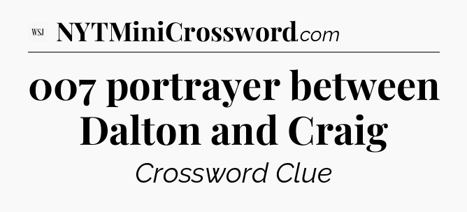 007 portrayer between Dalton and Craig - WSJ Crossword