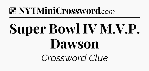 Solution: Super Bowl IV M.V.P. Dawson - NYT Crossword