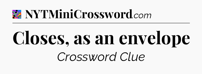 Closes, as an envelope Crossword Clue
