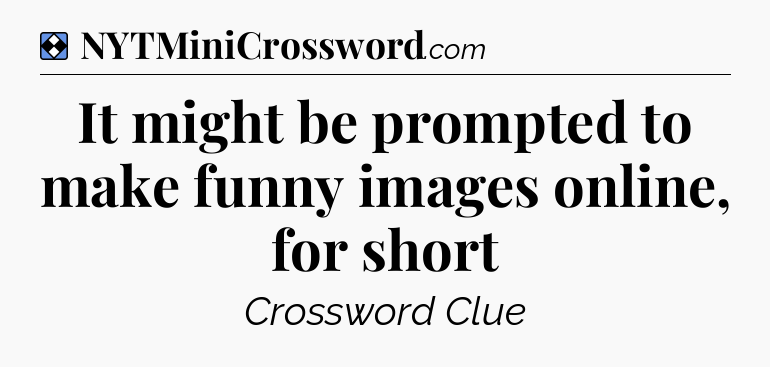 Solution: It might be prompted to make funny images online, for short - NYT Mini Crossword