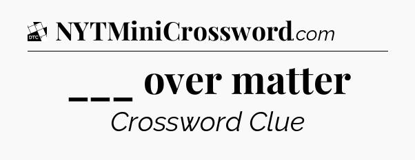 ___ over matter - Daily Themed Classic Crossword