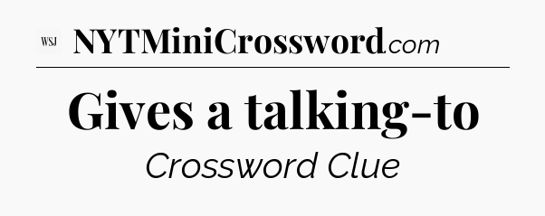 Gives a talking-to - WSJ Crossword