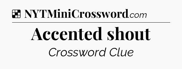 Solution: Accented shout - NYT Crossword