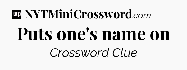 Puts one's name on Crossword Clue