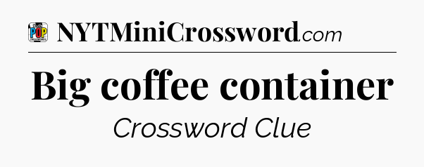 Big coffee container Crossword Clue