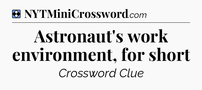 Solution: Astronaut's work environment, for short - NYT Mini Crossword