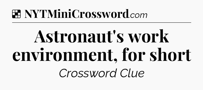 Solution: Astronaut's work environment, for short - NYT Crossword