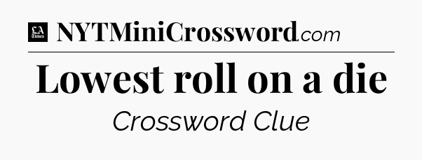 Lowest roll on a die - LA Times Crossword