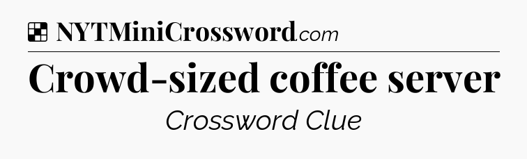 Solution: Crowd-sized coffee server - NYT Crossword