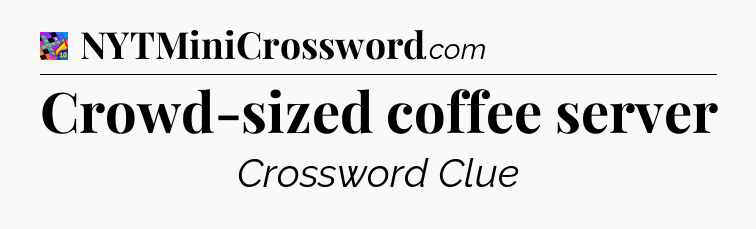 Crowd-sized coffee server Crossword Clue