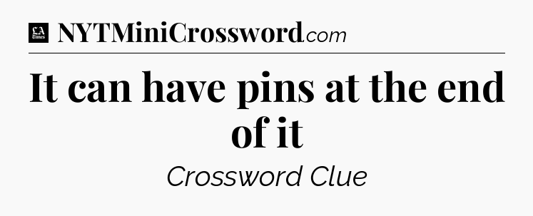 It can have pins at the end of it - LA Times Crossword