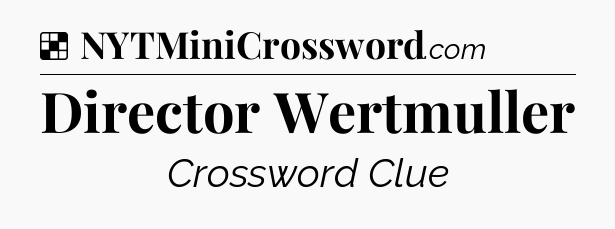 Solution: Director Wertmuller - NYT Crossword