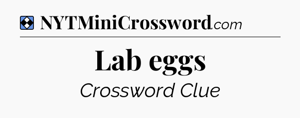 Solution: Lab eggs - NYT Mini Crossword