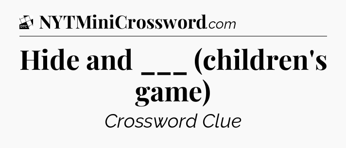 Hide and ___ (children's game) - Daily Themed Classic Crossword