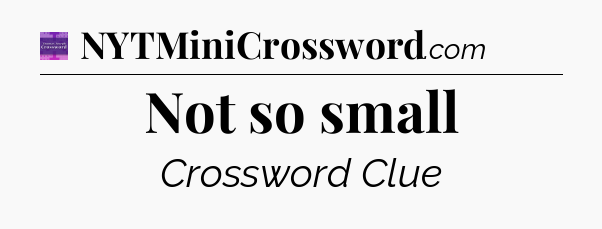 Not so small - Thomas Joseph Crossword