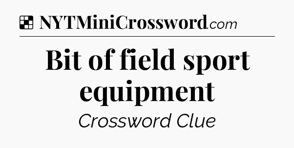 Solution: Bit of field sport equipment - NYT Crossword