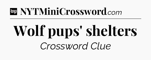 Wolf pups' shelters Crossword Clue