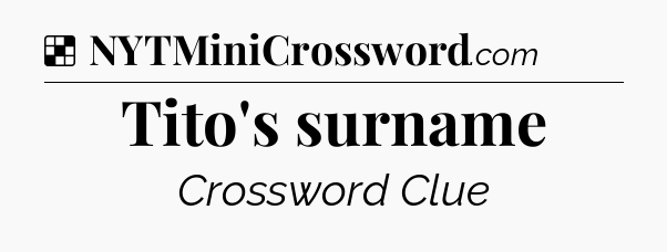 Solution: Tito's surname - NYT Crossword