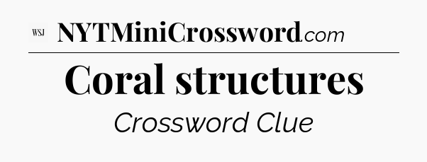 Coral structures - WSJ Crossword