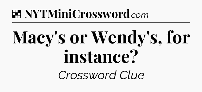 Solution: Macy's or Wendy's, for instance - NYT Crossword