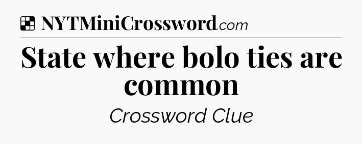 Solution: State where bolo ties are common - NYT Crossword