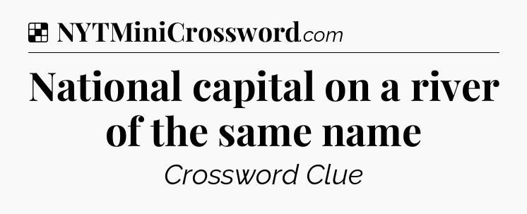Solution: National capital on a river of the same name - NYT Crossword