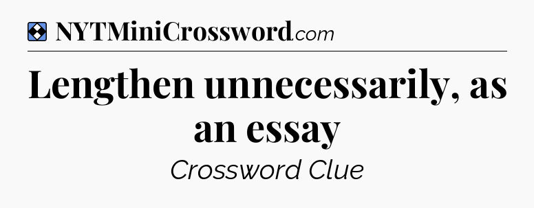 Solution: Lengthen unnecessarily, as an essay - NYT Mini Crossword