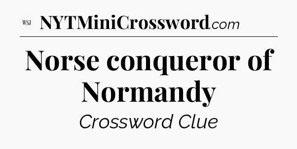 Norse conqueror of Normandy - WSJ Crossword