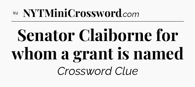 Senator Claiborne for whom a grant is named - WSJ Crossword