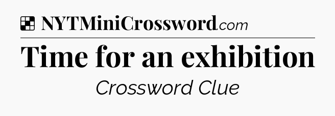 Solution: Time for an exhibition - NYT Crossword