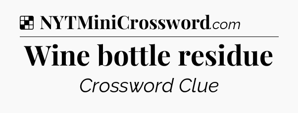 Solution: Wine bottle residue - NYT Crossword