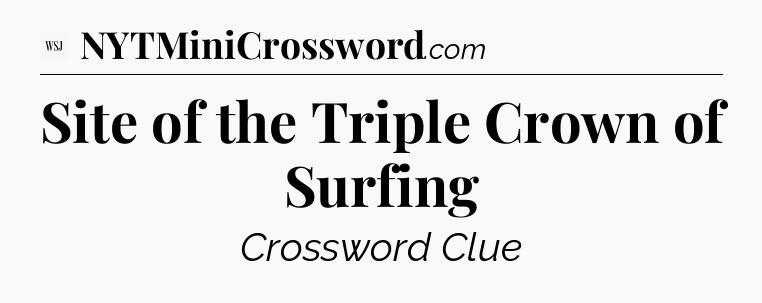 Site of the Triple Crown of Surfing - WSJ Crossword