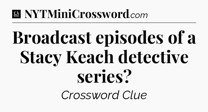 Broadcast episodes of a Stacy Keach detective series - LA Times Crossword