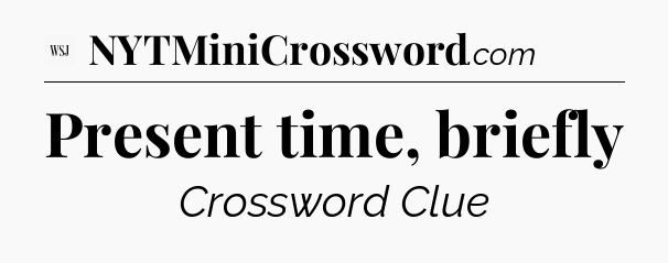 Present time, briefly - WSJ Crossword
