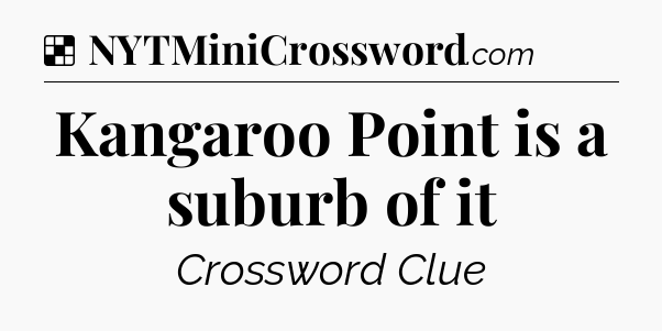 Solution: Kangaroo Point is a suburb of it - NYT Crossword