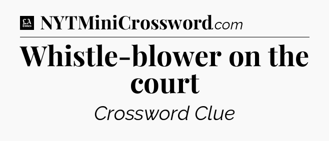 Whistle-blower on the court - LA Times Crossword