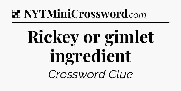 Solution: Rickey or gimlet ingredient - NYT Crossword