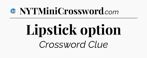 Lipstick option Crossword Clue