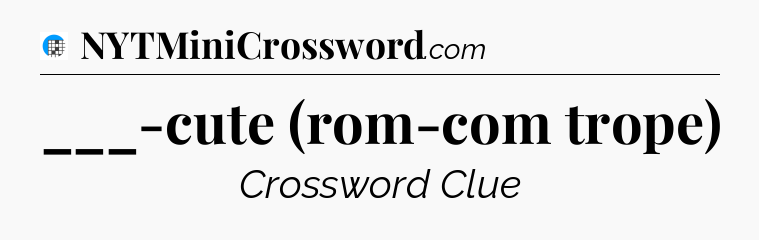 ___-cute (rom-com trope) Crossword Clue