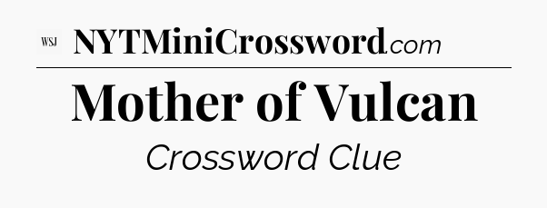 Mother of Vulcan - WSJ Crossword