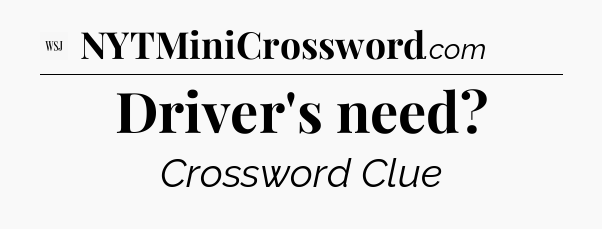 Driver's need - WSJ Crossword