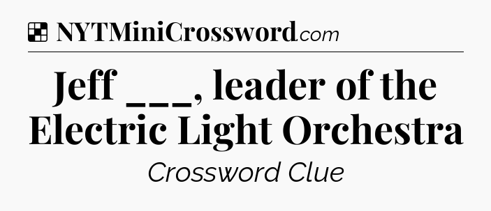 Solution: Jeff ___, leader of the Electric Light Orchestra - NYT Crossword