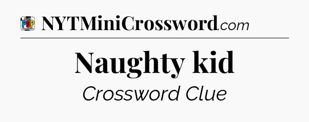 Naughty kid Crossword Clue