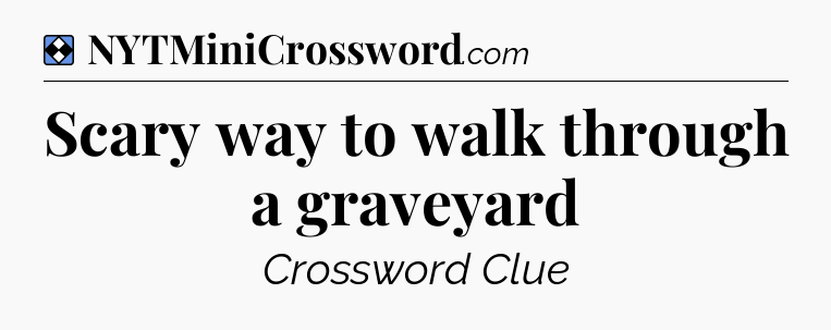 Solution: Scary way to walk through a graveyard - NYT Mini Crossword