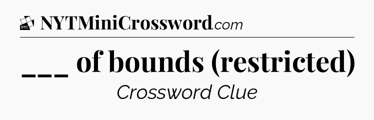 ___ of bounds (restricted) - Daily Themed Classic Crossword