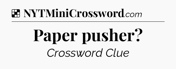 Solution: Paper pusher - NYT Crossword