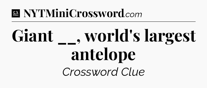 Giant __, world's largest antelope - LA Times Crossword