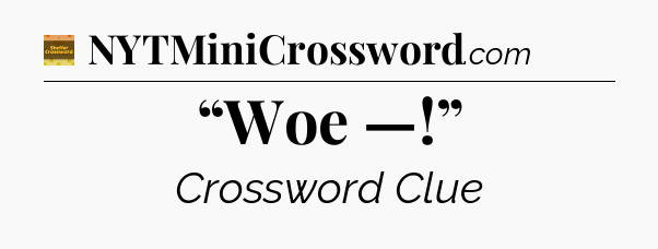 “Woe —!” - Eugene Sheffer Crossword