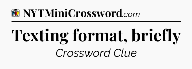 Texting format, briefly Crossword Clue