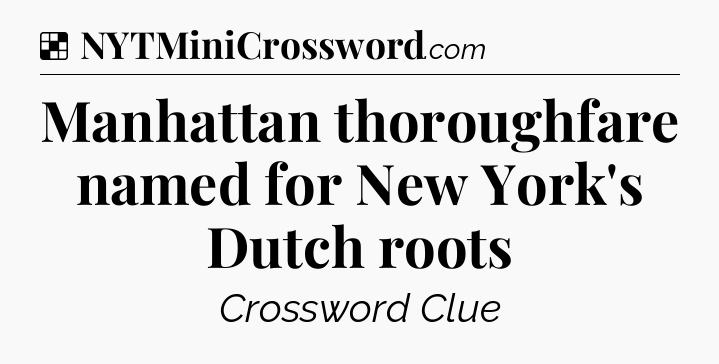 Solution: Manhattan thoroughfare named for New York's Dutch roots - NYT Crossword